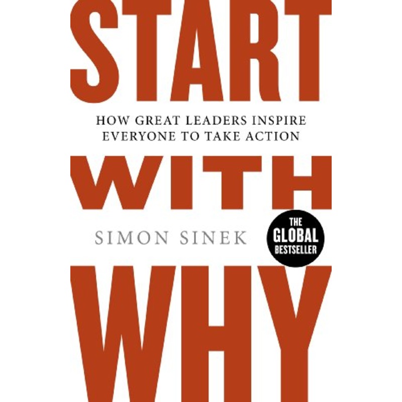 Start With Why: The Inspiring Million-Copy Bestseller That Will Help You Find Your Purpose