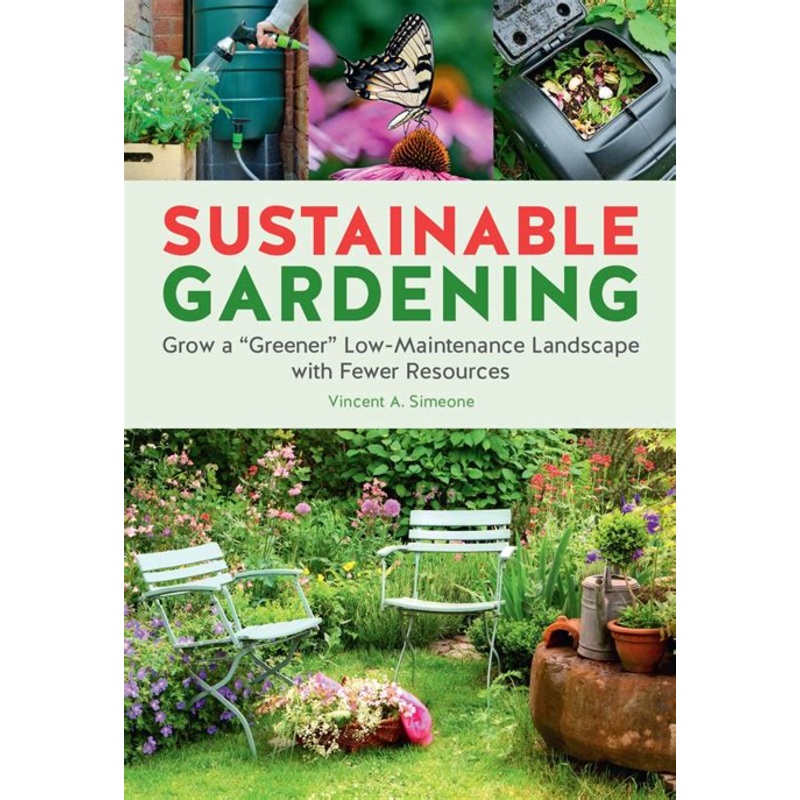 Sustainable Gardening: Grow a "Greener" Low-Maintenance Landscape with Fewer Resources