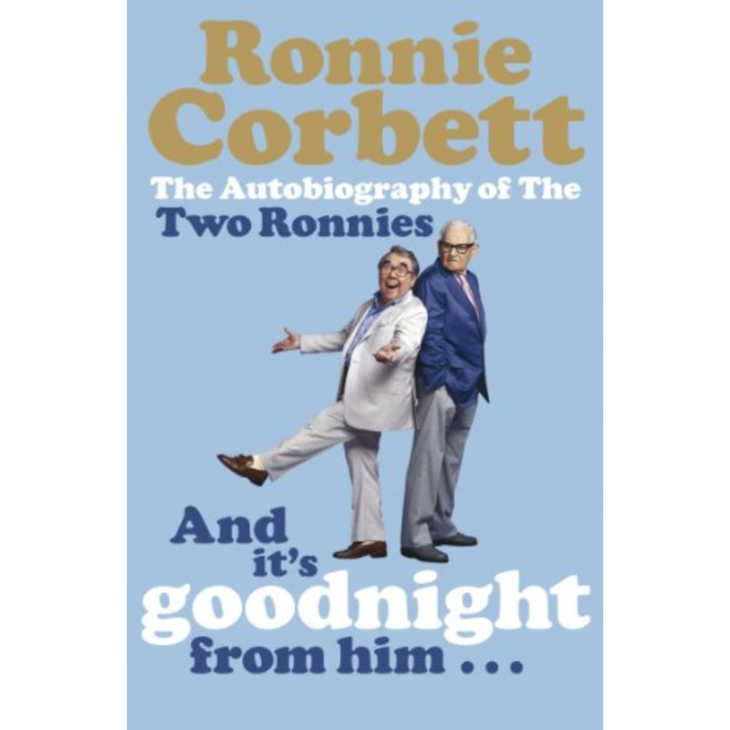 And It's Goodnight from Him . . .: The Autobiography of the Two Ronnies