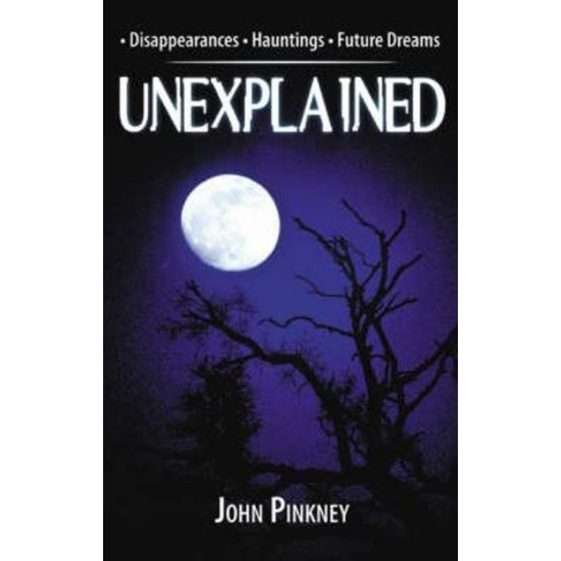 Unexplained: Disappearances, Hauntings, Future Dreams