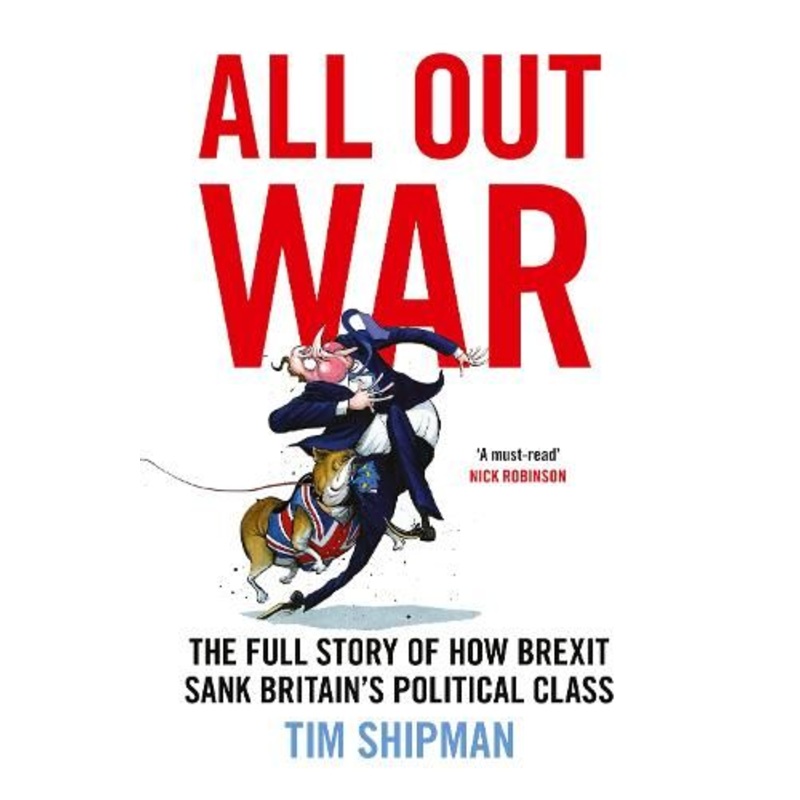 All Out War: The Full Story of How Brexit Sank Britain's Political Class
