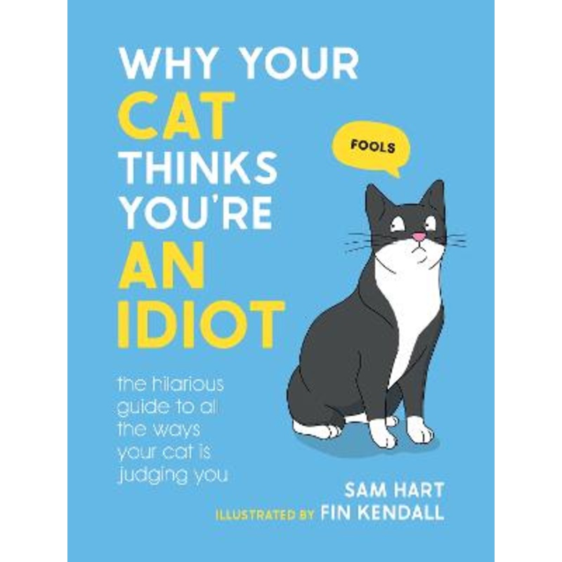 Why Your Cat Thinks You're an Idiot: The Hilarious Guide to All the