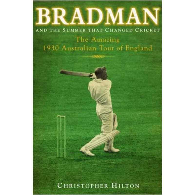 Bradman and the Summer That Changed Cricket: The 1930 Australian Tour of England