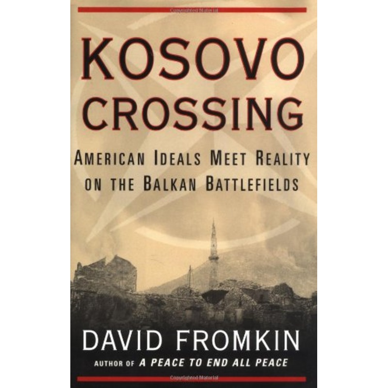 Kosovo Crossing: American Ideals Meet Reality on the Balkan Battlefields