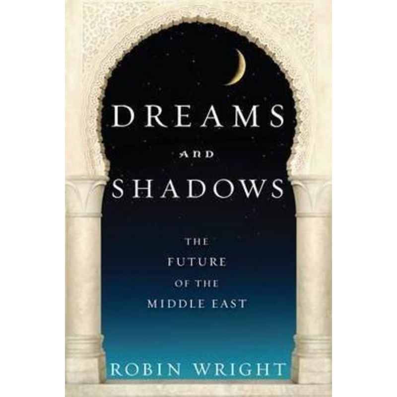 Dreams and Shadows: The Future of the Middle East