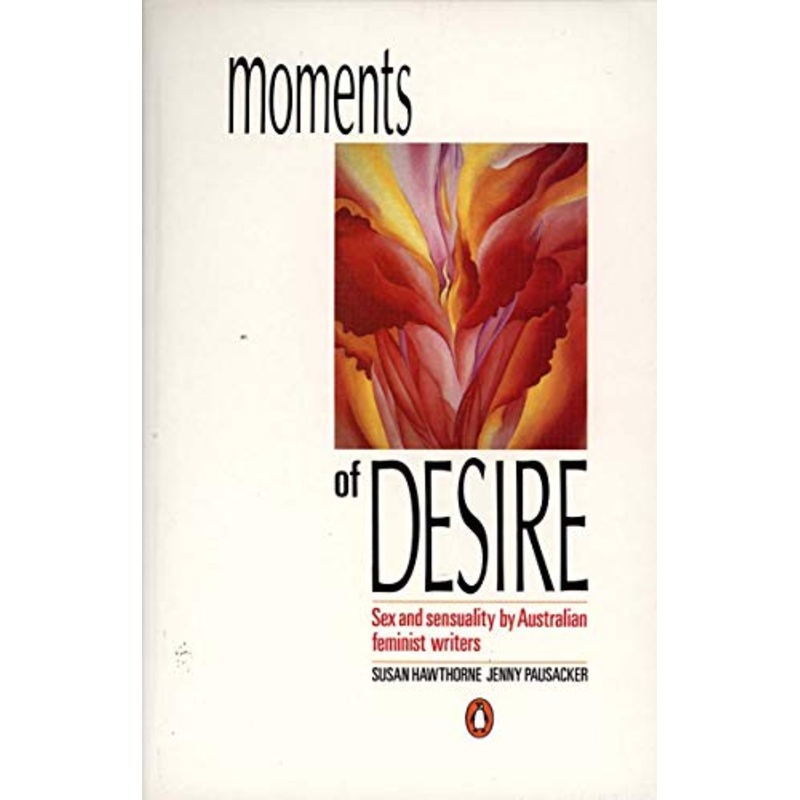 Moments of Desire: Sex and Sexuality by Australian Feminist Writers