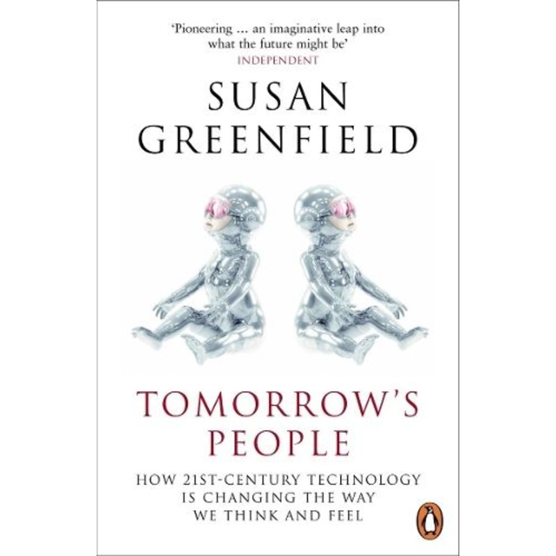 Tomorrow's People: How 21st-Century Technology is Changing the Way We Think and Feel