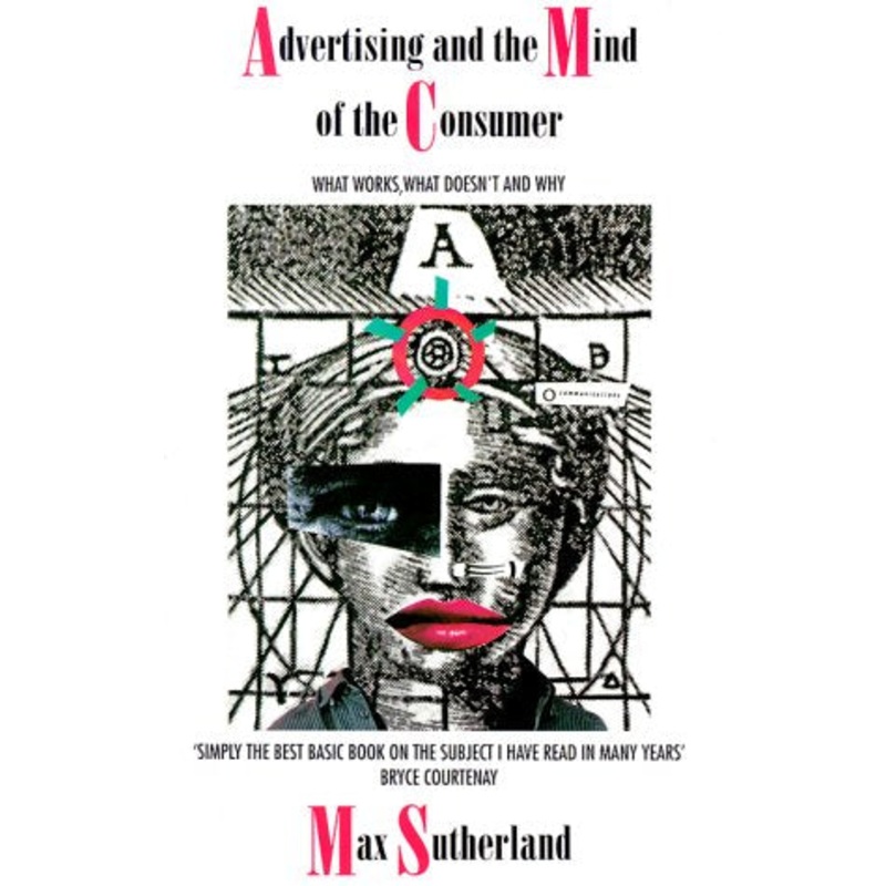 Advertising and the Mind of the Consumer: What Works, What Doesn't and Why