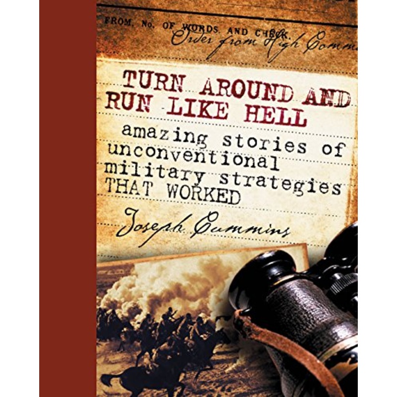 Turn Around and Run Like Hell: Amazing Stories of Unconventional Military Strategies That Worked