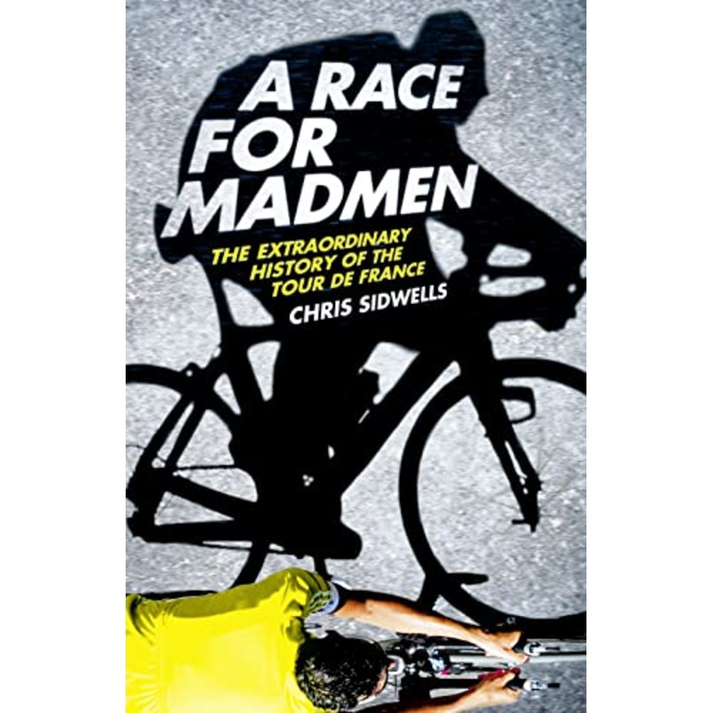 A Race for Madmen: The Extraordinary History of the Tour de France