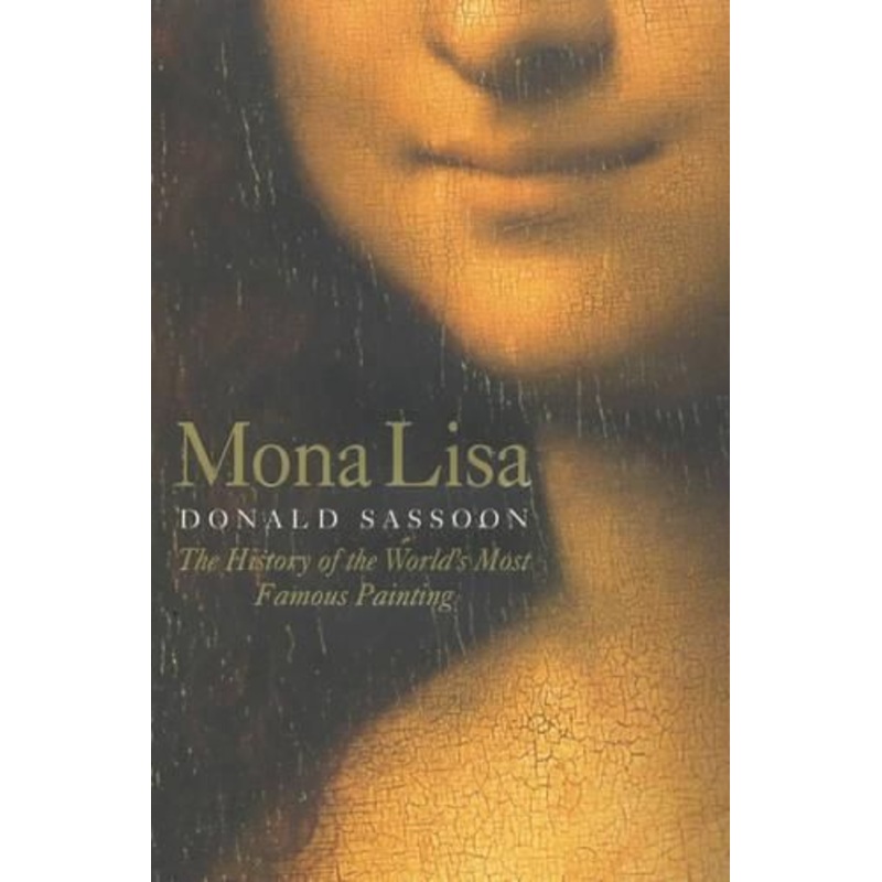 Mona Lisa: The History of the World's Most Famous Painting