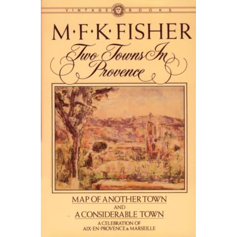 Two Towns in Provence: Map of Another Town and A Considerable Town, A Celebration of Aix-en-Provence & Marseille