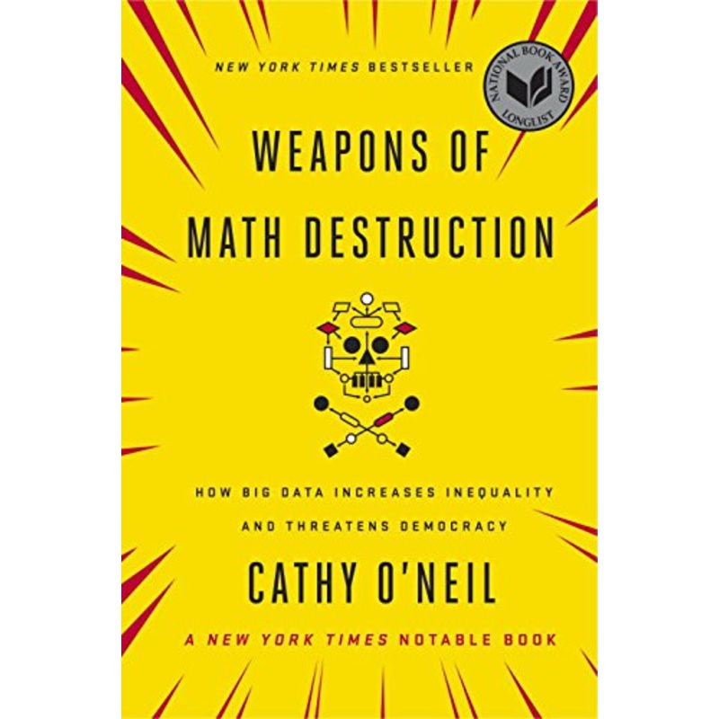 Weapons of Math Destruction: How Big Data Increases Inequality and Threatens Democracy