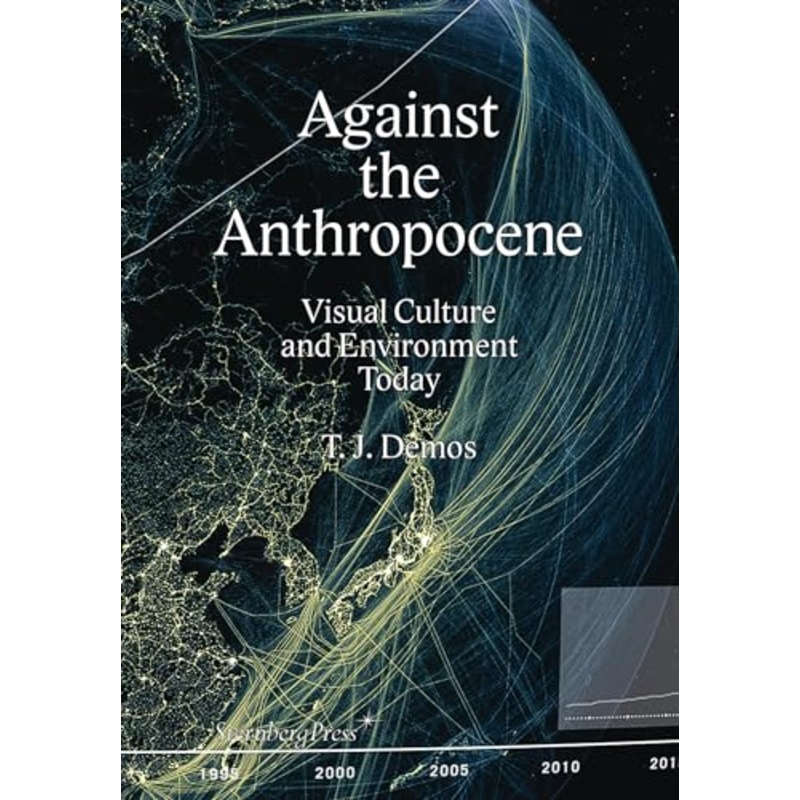 Against the Anthropocene - Visual Culture and Environment Today