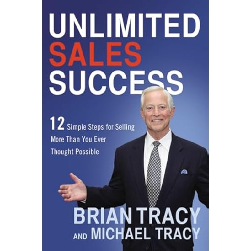 Unlimited Sales Success: 12 Simple Steps for Selling More Than You Ever Thought Possible