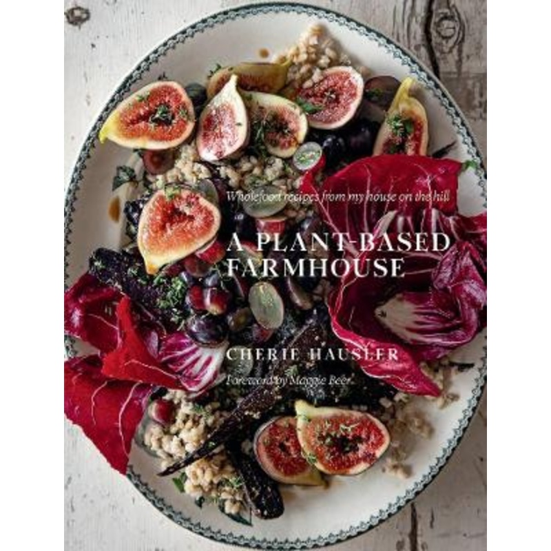 A Plant-Based Farmhouse: Wholefood recipes from my house on the hill