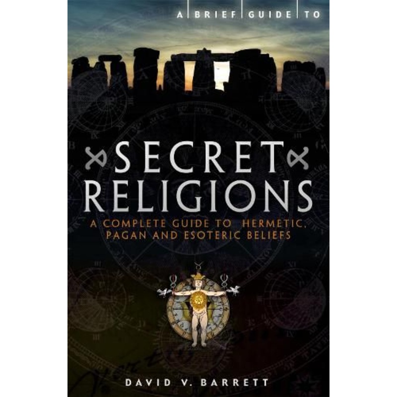 A Brief Guide to Secret Religions: A Complete Guide to Hermetic, Pagan and Esoteric Beliefs