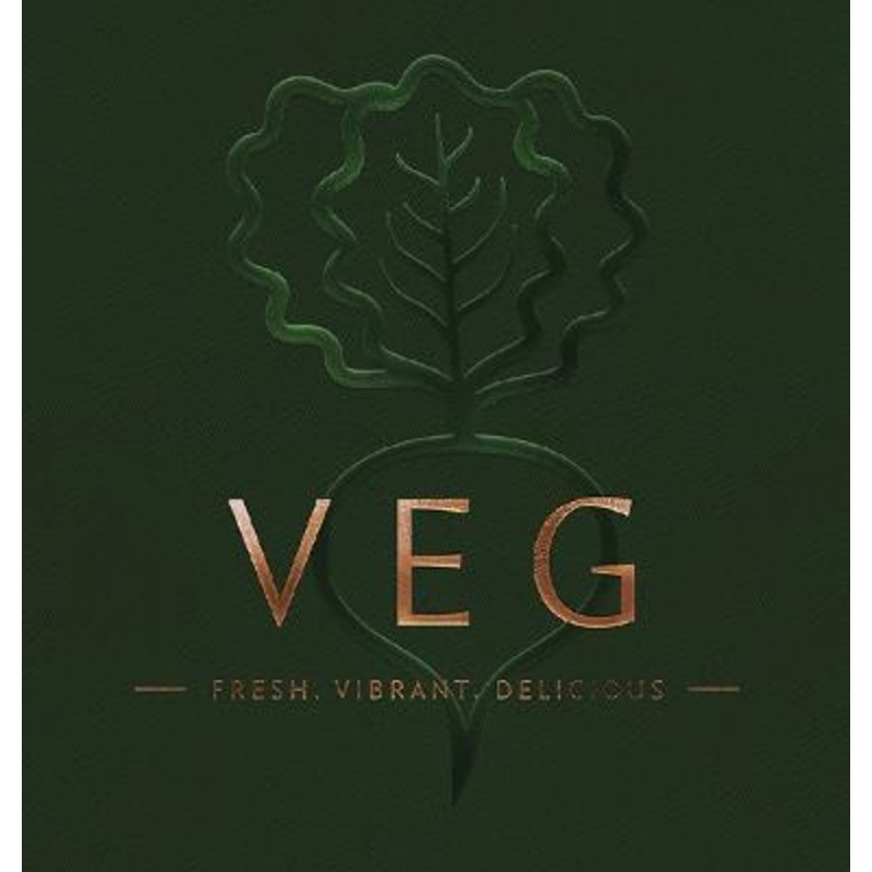 VEG: Fresh, Vibrant, Delicious (Delicious And Healthy Vegetable Dishes for Every Meal)