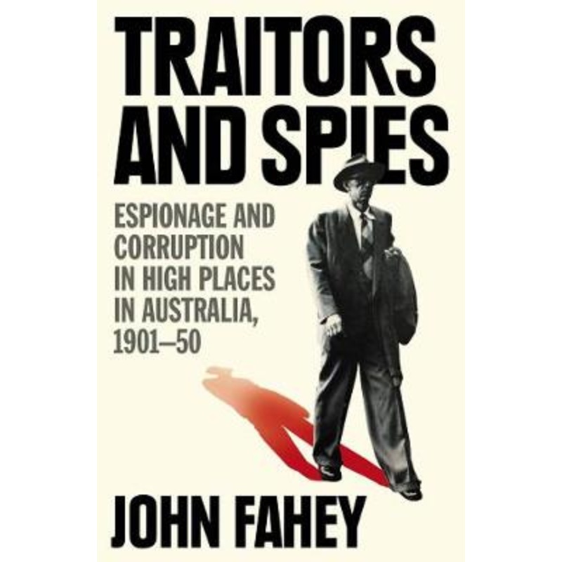 Traitors and Spies: Espionage and corruption in high places in Australia, 1901-50