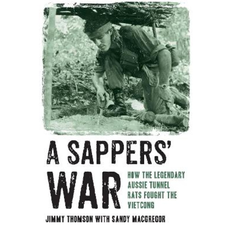 A Sappers' War: How the Legendary Aussie Tunnel Rats Fought the Vietcong