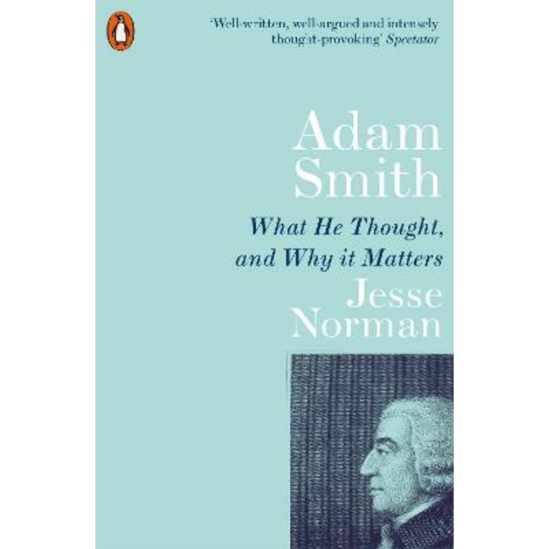 Adam Smith: What He Thought, and Why it Matters