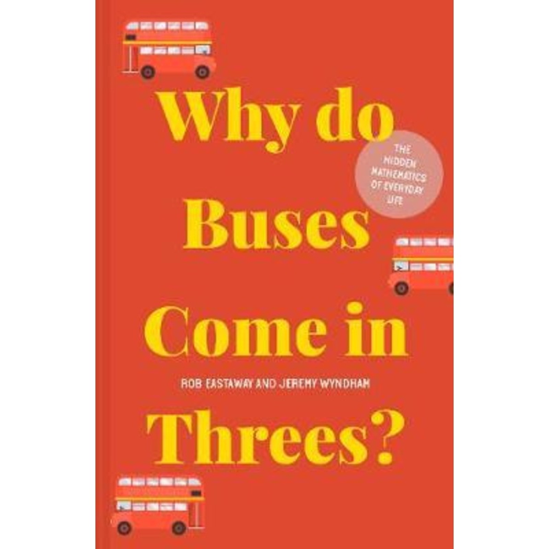 Why do Buses Come in Threes?: The hidden mathematics of everyday life