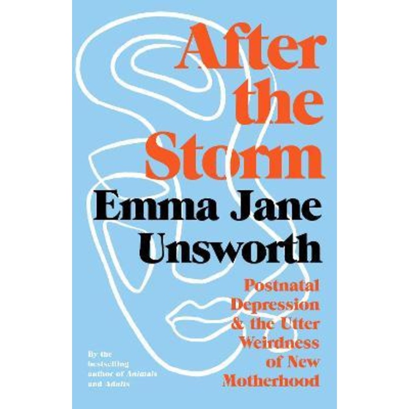 After the Storm: Postnatal Depression and the Utter Weirdness of New Motherhood