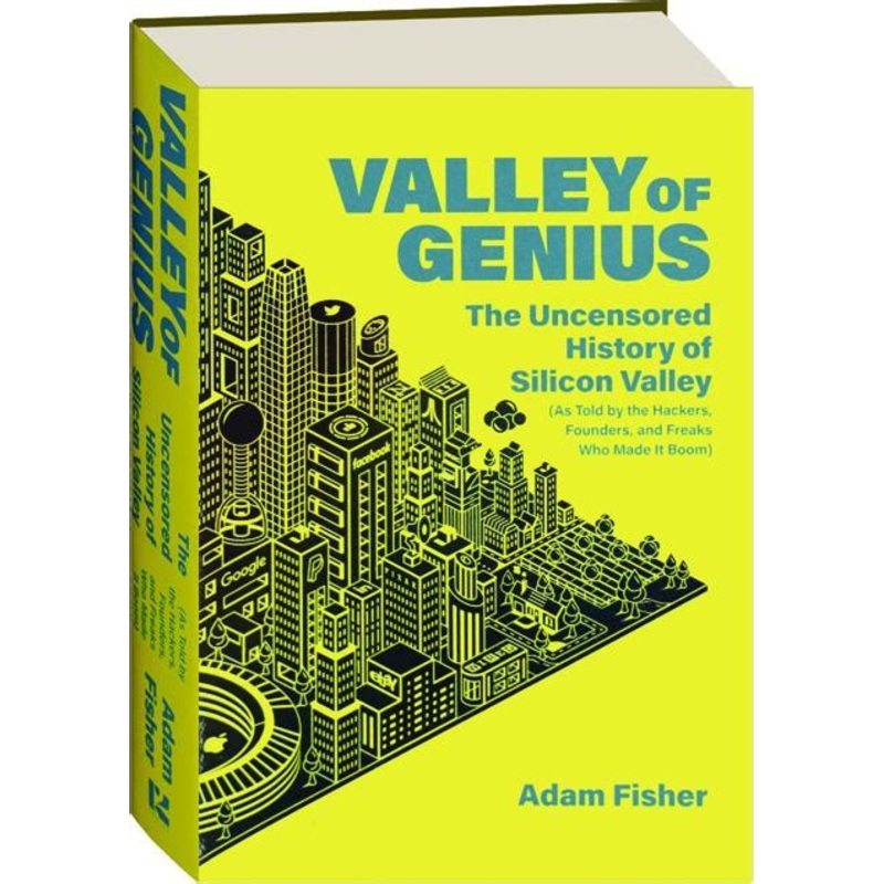 Valley of Genius: The Uncensored History of Silicon Valley, as Told by the Hackers, Founders, and Freaks Who Made It Boom