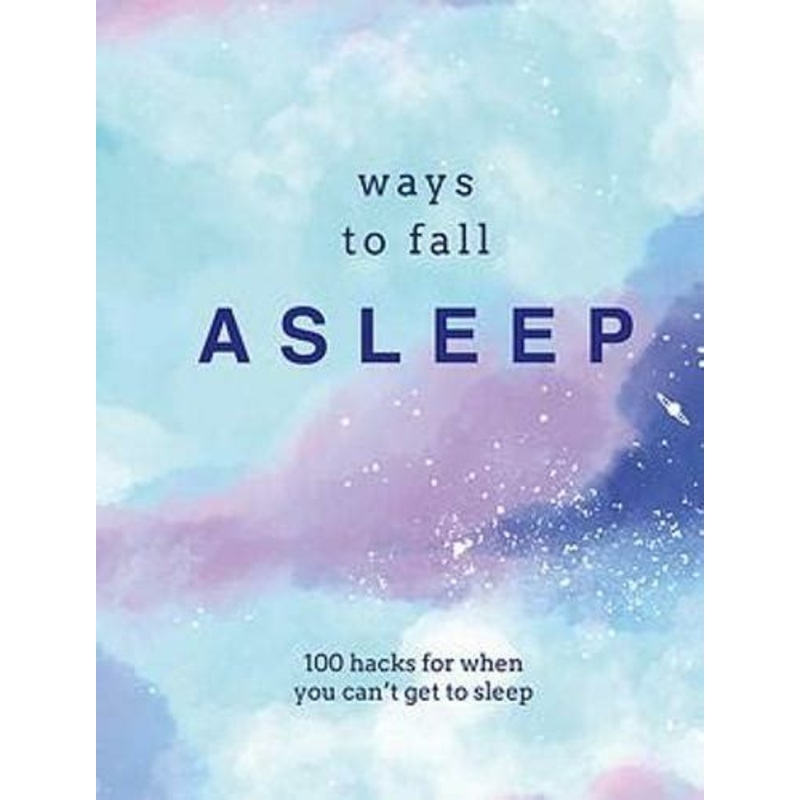 Ways to Fall Asleep: 100 Hacks for When You Can't Get to Sleep