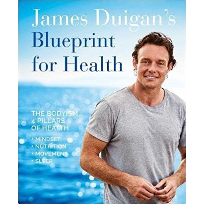 James Duigan's Blueprint for Health: The Bodyism 4 Pillars of Health: Nutrition, Movement, Mindset, Sleep