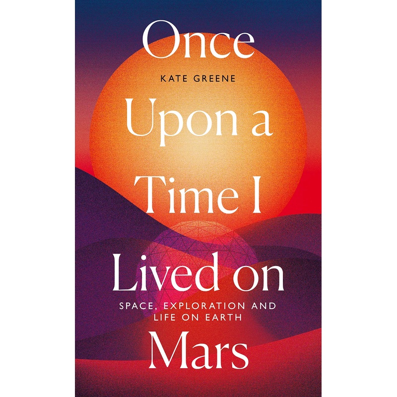 Once Upon a Time I Lived on Mars: Space, Exploration and Life on Earth