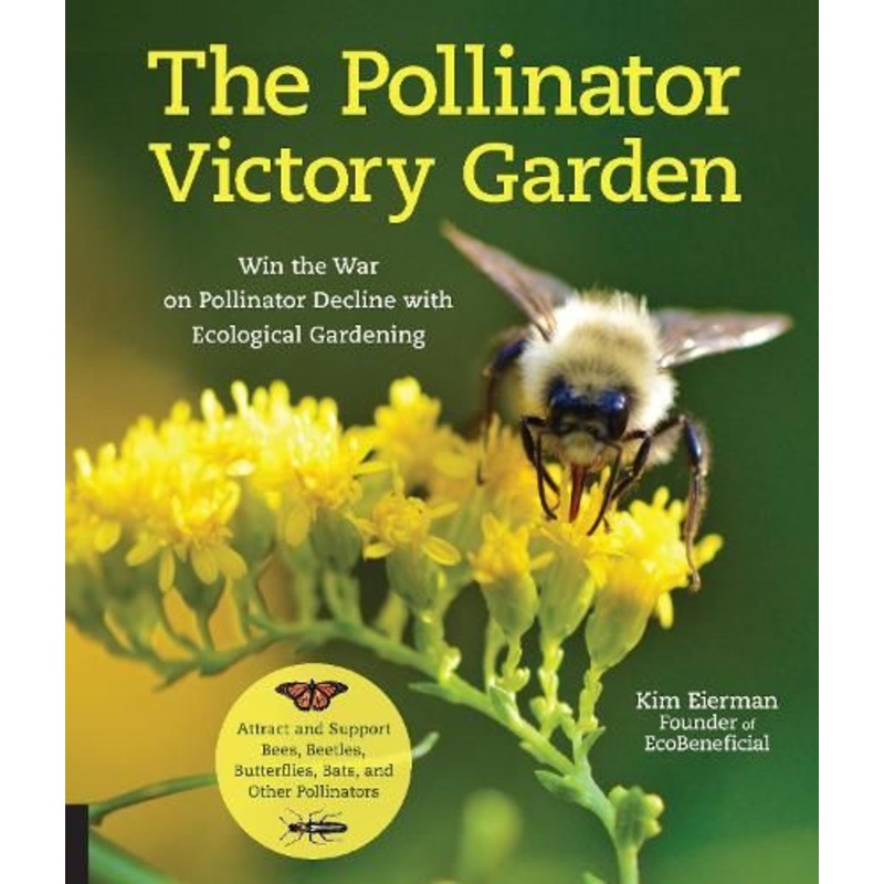 The Pollinator Victory Garden: Win the War on Pollinator Decline with Ecological Gardening