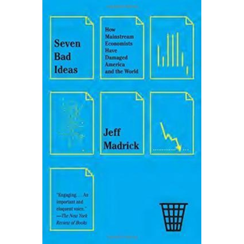 Seven Bad Ideas: How Mainstream Economists Have Damaged America and the World