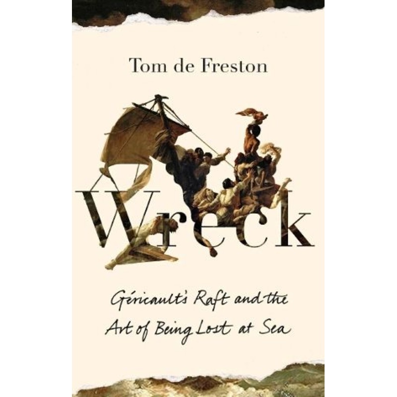 Wreck: Gericault's Raft and the Art of Being Lost at Sea