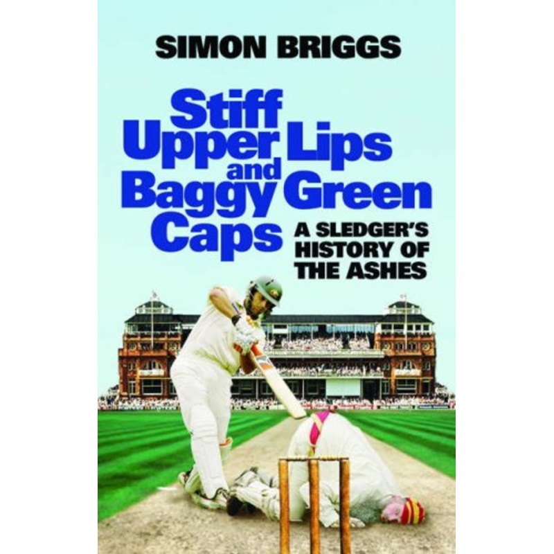Stiff Upper Lips and Baggy Green Caps: A Sledger's History of the Ashes