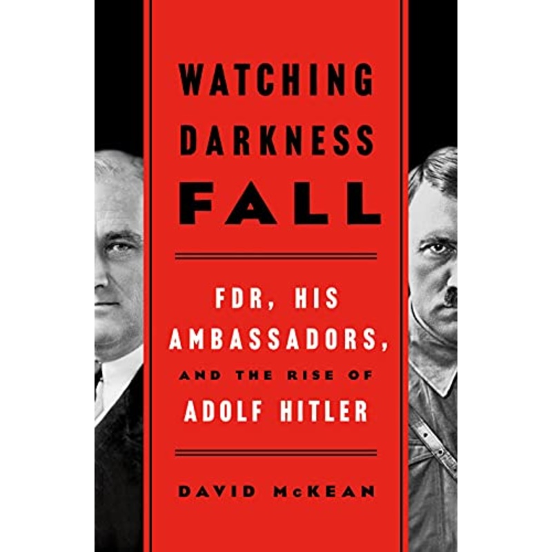 Watching Darkness Fall: FDR, His Ambassadors, and the Rise of Adolf Hitler