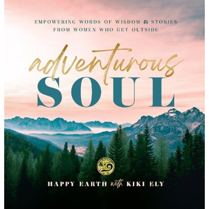 Adventurous Soul: Empowering Words of Wisdom & Stories from Women Who Get Outside: Volume 8