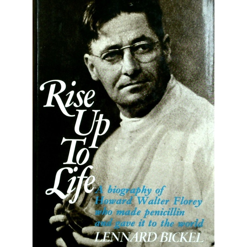 Rise Up To Life: A Biography Of Howard Florey Who Made Penicillin And Gave It To The World