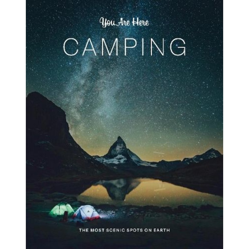 You Are Here: Camping: The Most Scenic Spots on Earth