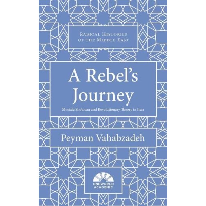 A Rebel's Journey: Mostafa Sho'aiyan and Revolutionary Theory in Iran