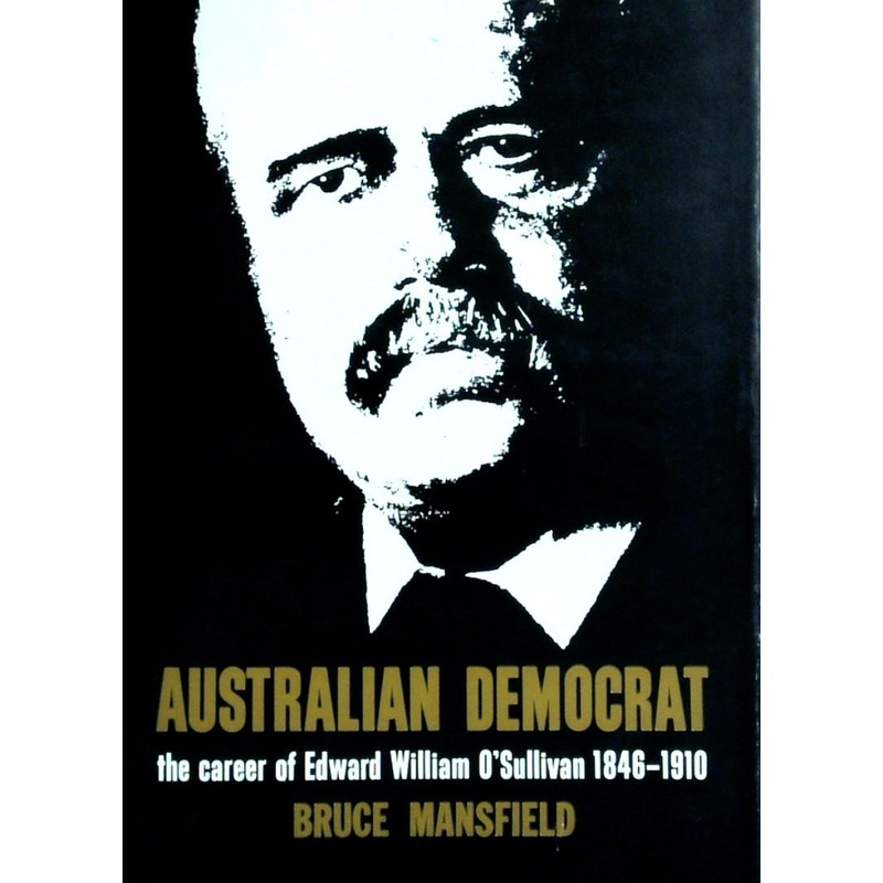 Australian Democrat: The Career Of Edward William O'Sullivan 1846-1910