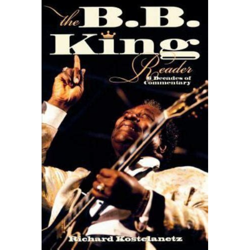 The B.B. King Reader: Six Decades of Commentary