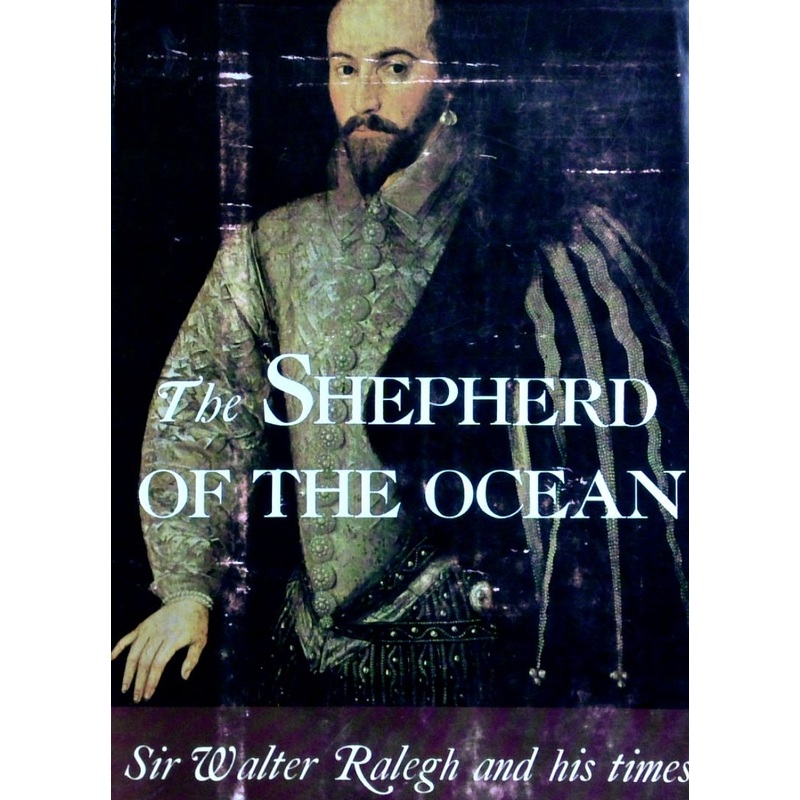 The Shepherd Of The Ocean: Sir Walter Ralegh And His Times
