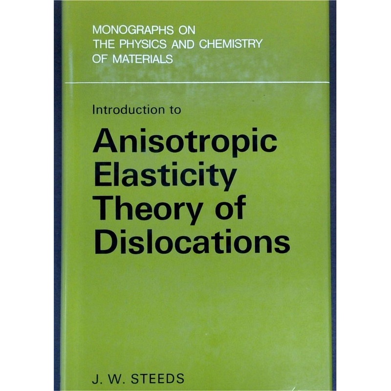 Anisoptropic Elasticity Theory Of Dislocations (Monographs On The Physics And Chemistry Of Materials)
