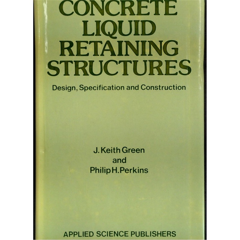 Concrete Liquid Retaining Structures: Design, Specification And Construction