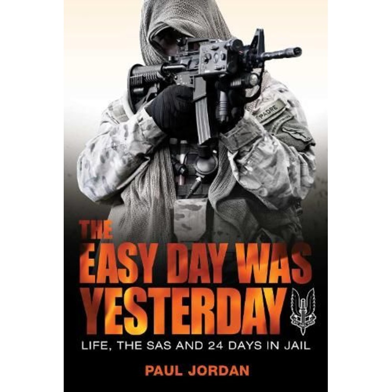 The Easy Day Was Yesterday: Life, The SAS and 24 Days in Jail
