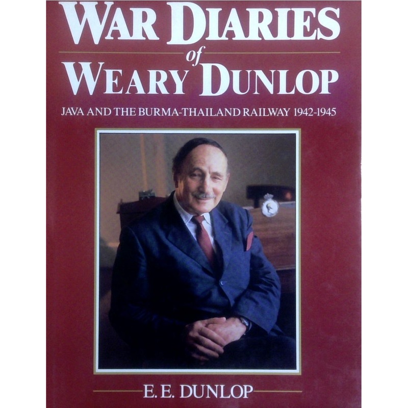 The War Diaries Of Weary Dunlop: Java And The Burma-Thailand Railway 1942-1945
