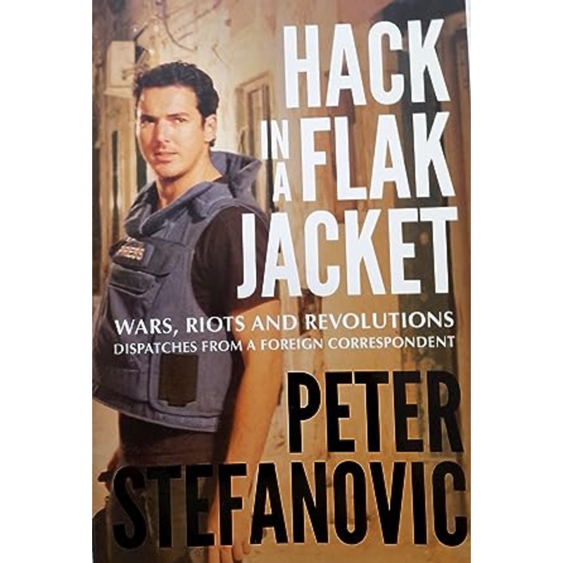 Hack in a Flak Jacket: Wars, riots and revolutions - dispatches from a foreign correspondent
