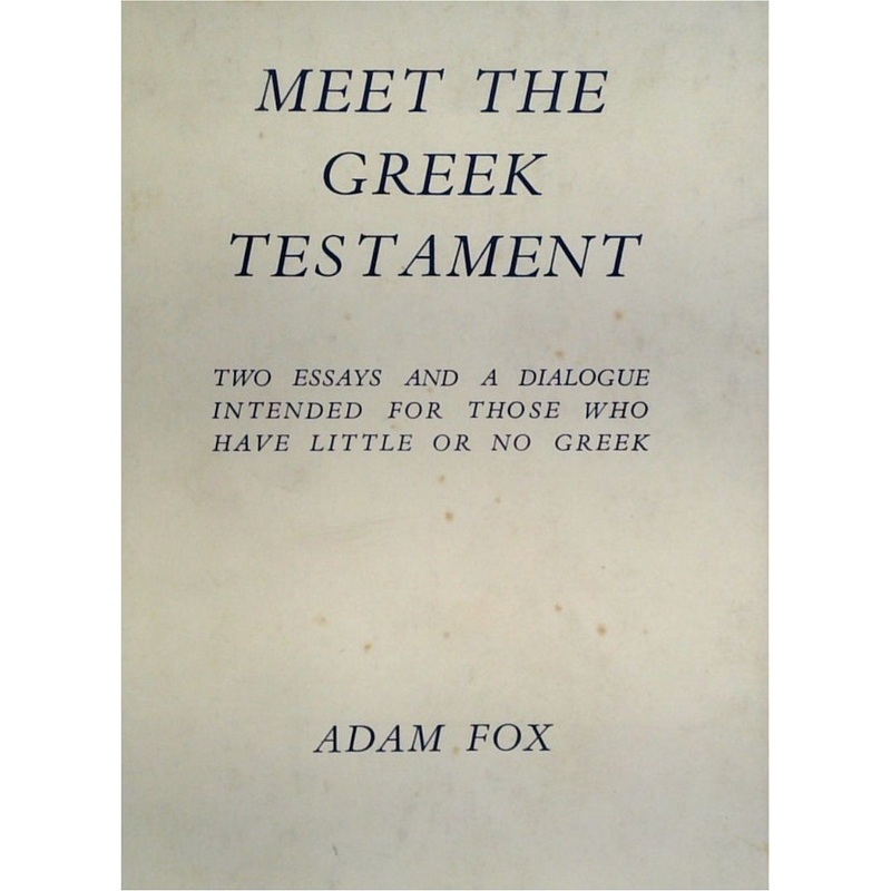 Meet The Greek Testament: Two Essays And A Dialogue Intented For Those Who Have Little Or No Greek