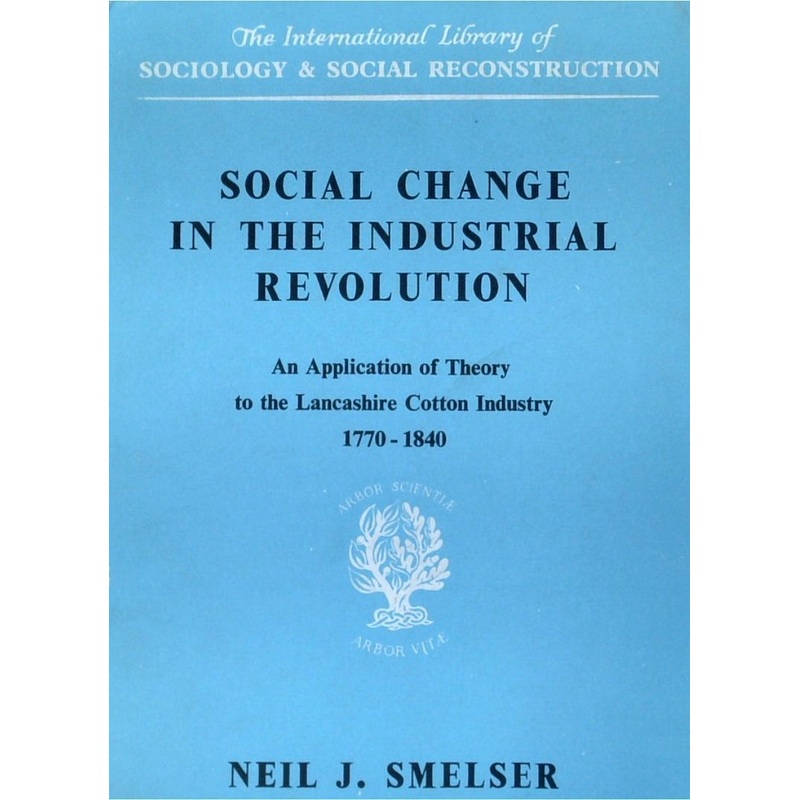 Social Change In The Industrial Revolution: An Application Of Theory To The Lancashire Cotton Industry 1770-1840
